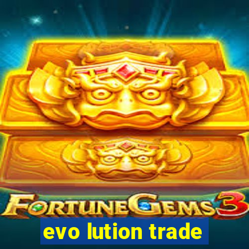 evo lution trade